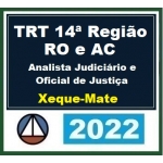 TRT 14ª Região - Analista Judiciário - Xeque Mate - Pós Edital (CERS 2022.2) TRT14 Acre e Rondônia 